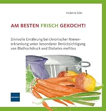 Am besten frisch gekocht!: Grundlagen für die praktische Umsetzung der nierenschonenden Ernährung